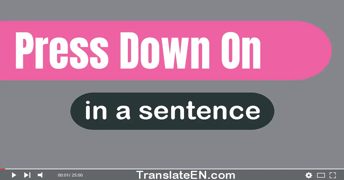 Press Down On in a sentence