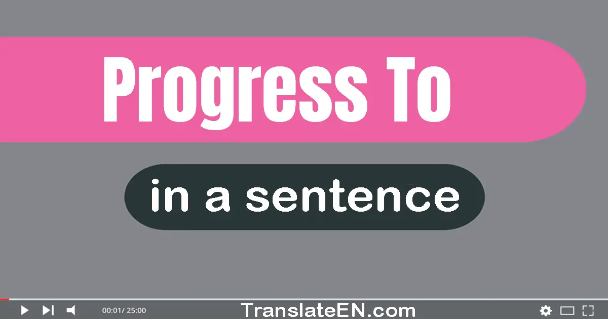 Progress To in a sentence