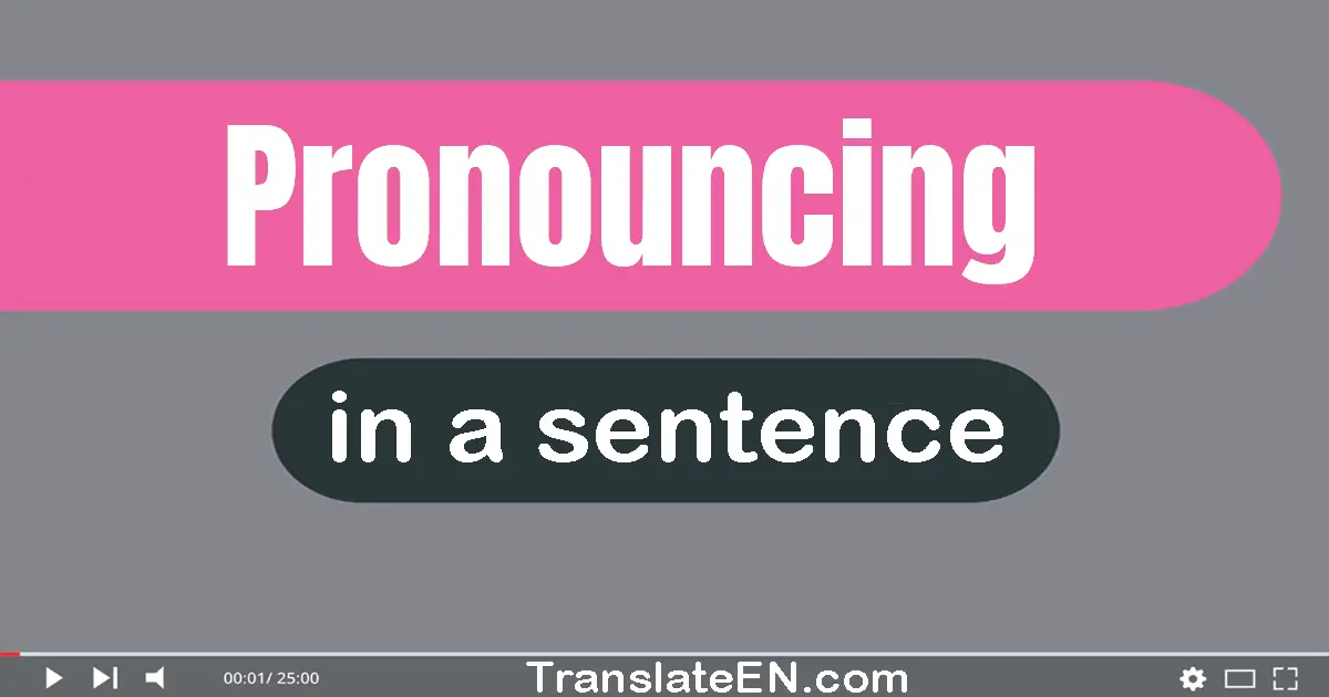 Use "pronouncing" in a sentence | "pronouncing" sentence examples