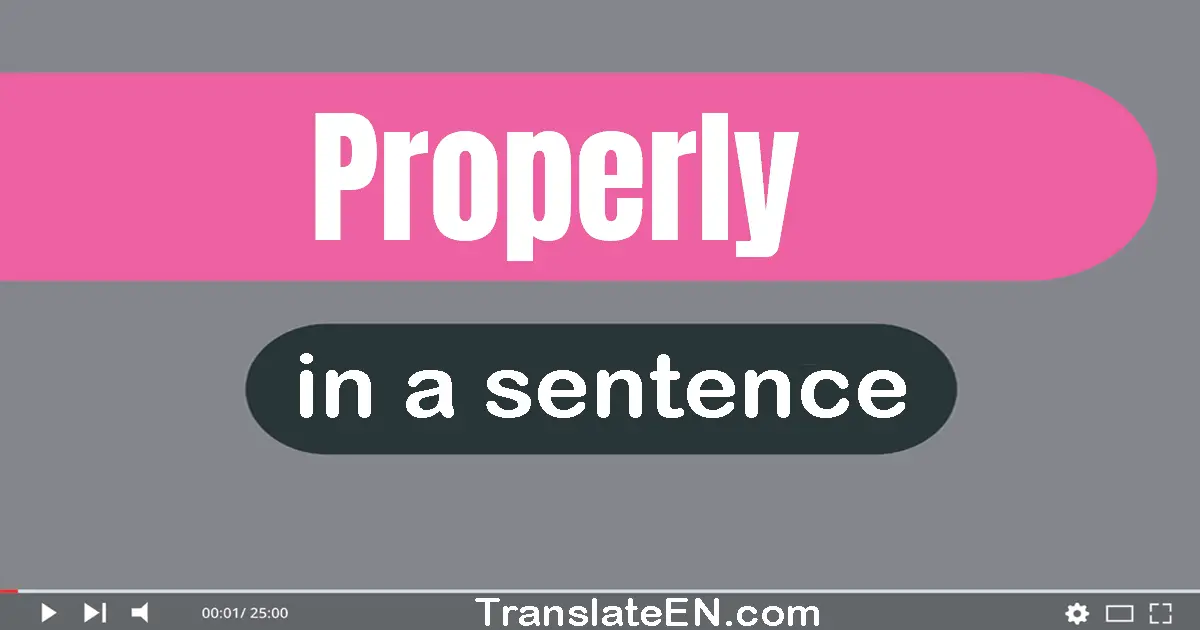 Use "properly" in a sentence | "properly" sentence examples