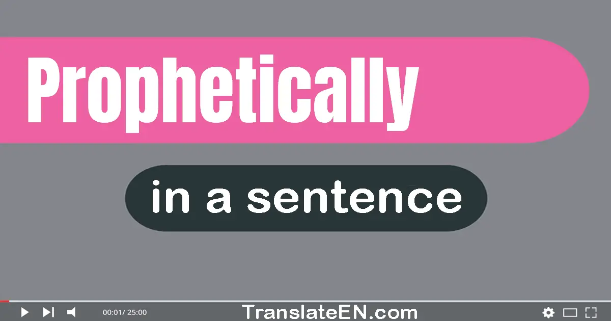 Use "prophetically" in a sentence | "prophetically" sentence examples