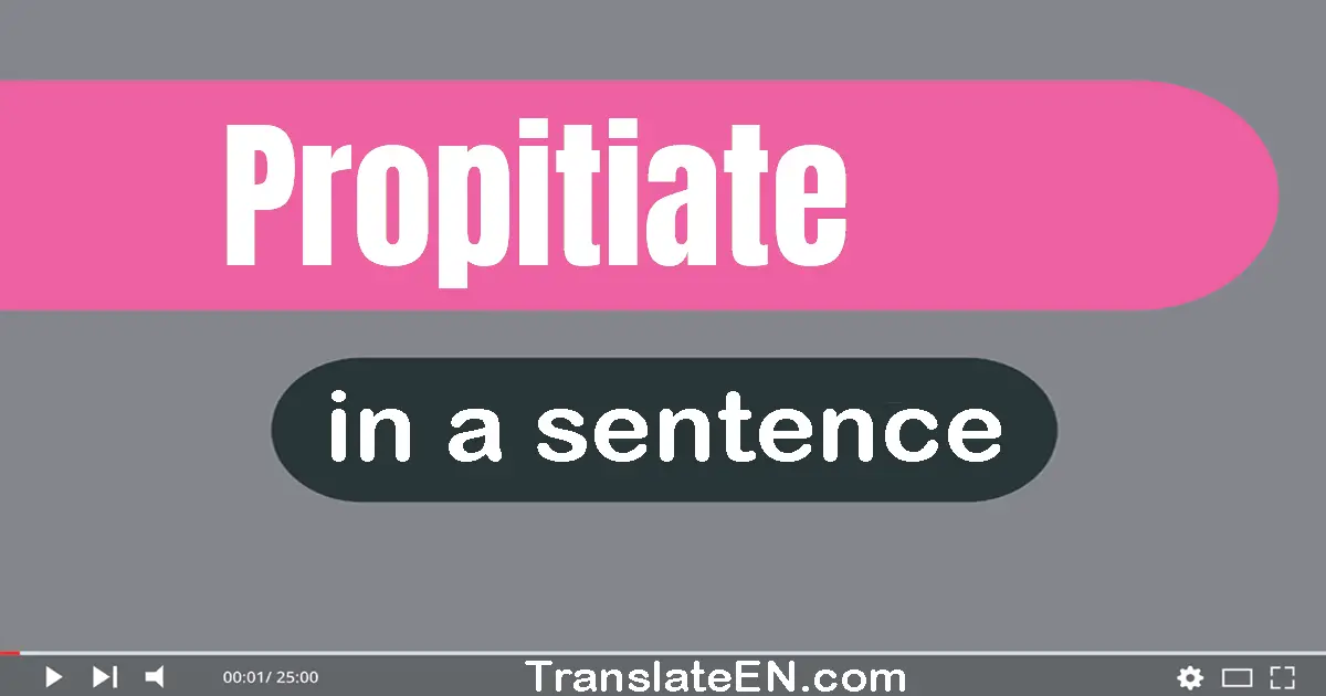 Use "propitiate" in a sentence | "propitiate" sentence examples