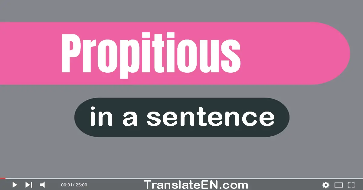 Use "propitious" in a sentence | "propitious" sentence examples
