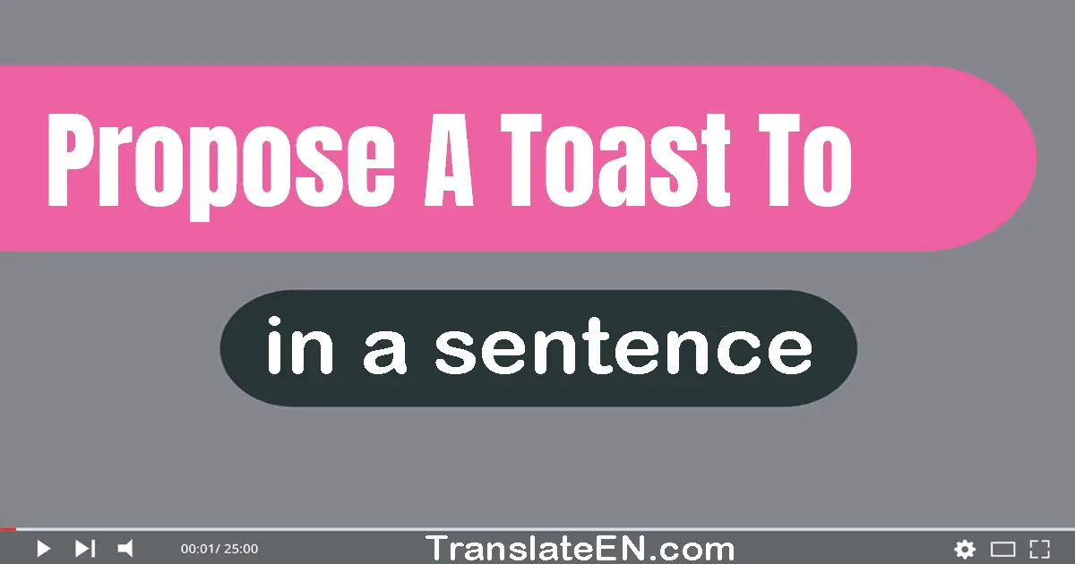 Propose A Toast To in a sentence