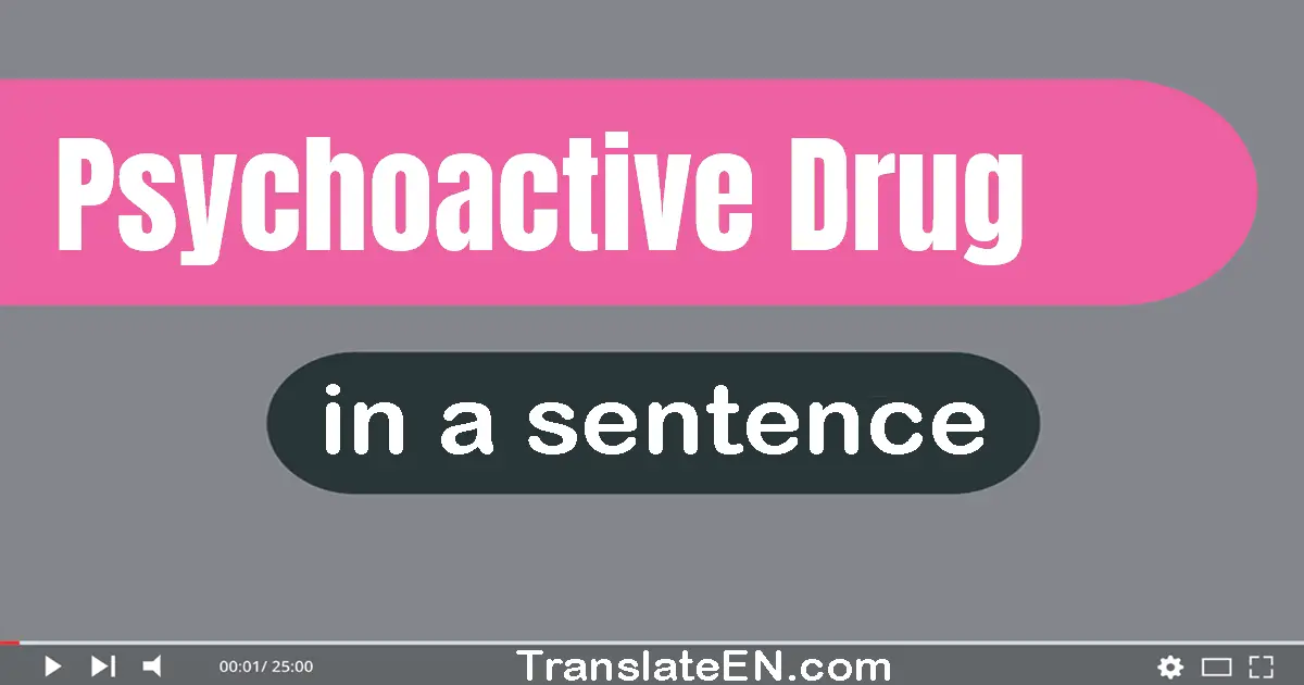 Psychoactive Drug in a sentence