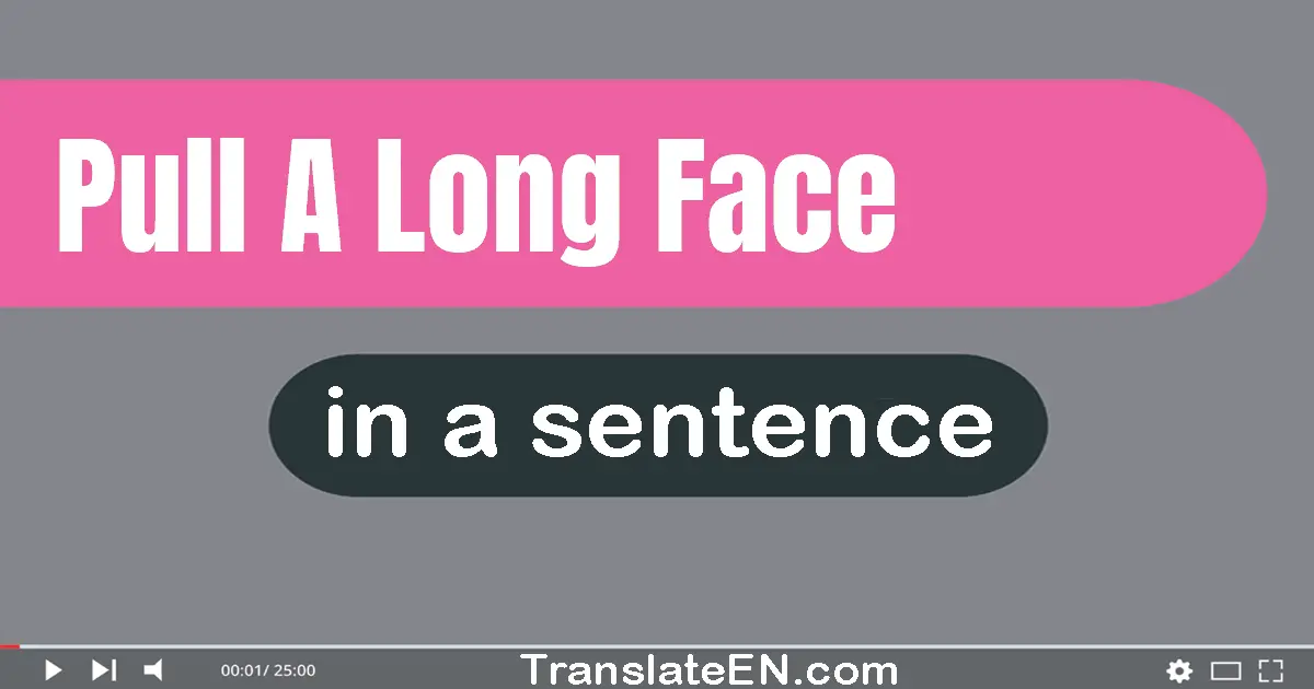 Pull A Long Face in a sentence