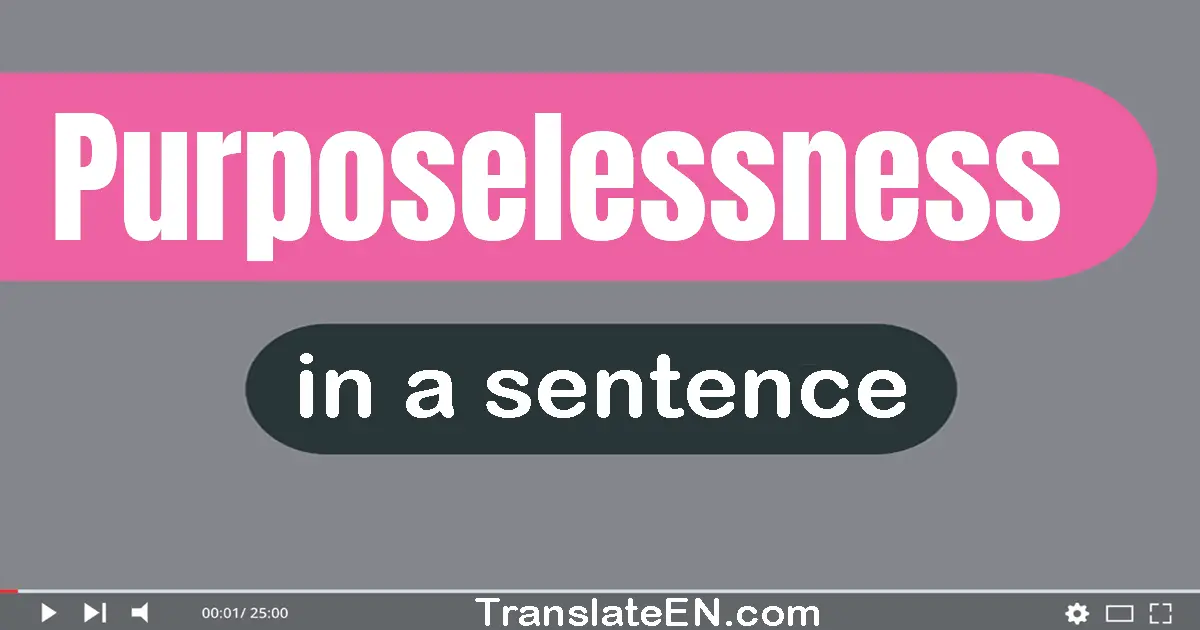 Purposelessness in a sentence