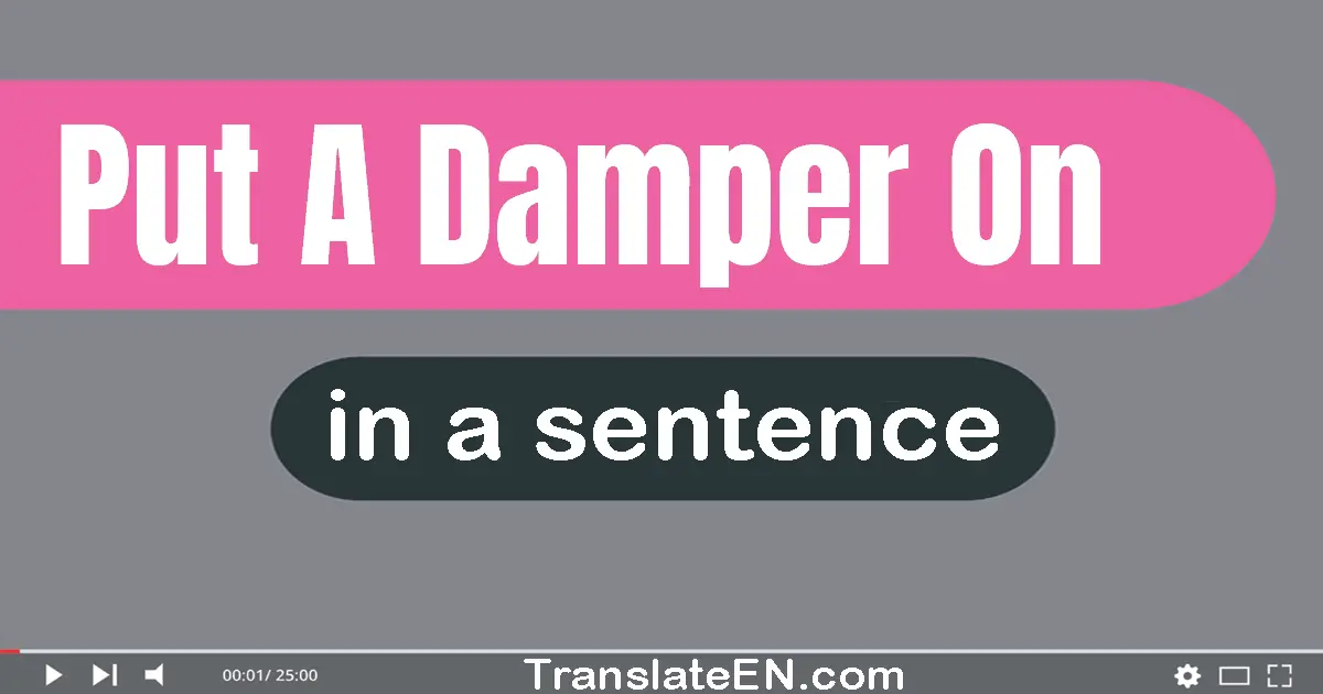 Use "put a damper on" in a sentence | "put a damper on" sentence examples