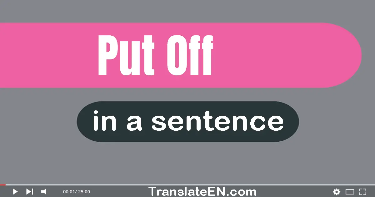 Use "put off" in a sentence | "put off" sentence examples