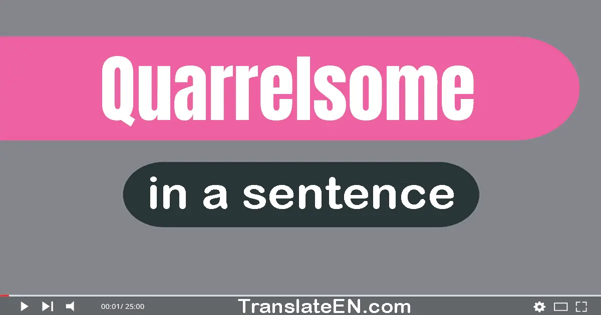 Quarrelsome in a sentence