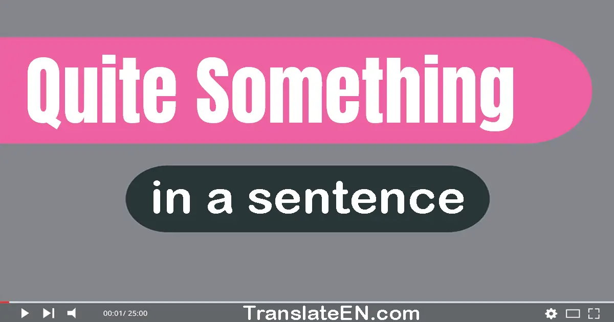 Use "quite something" in a sentence | "quite something" sentence examples