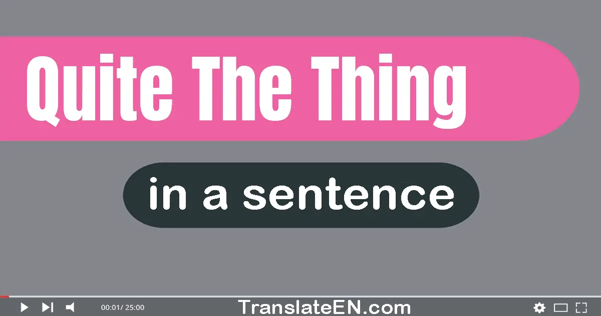 Use "quite the thing" in a sentence | "quite the thing" sentence examples