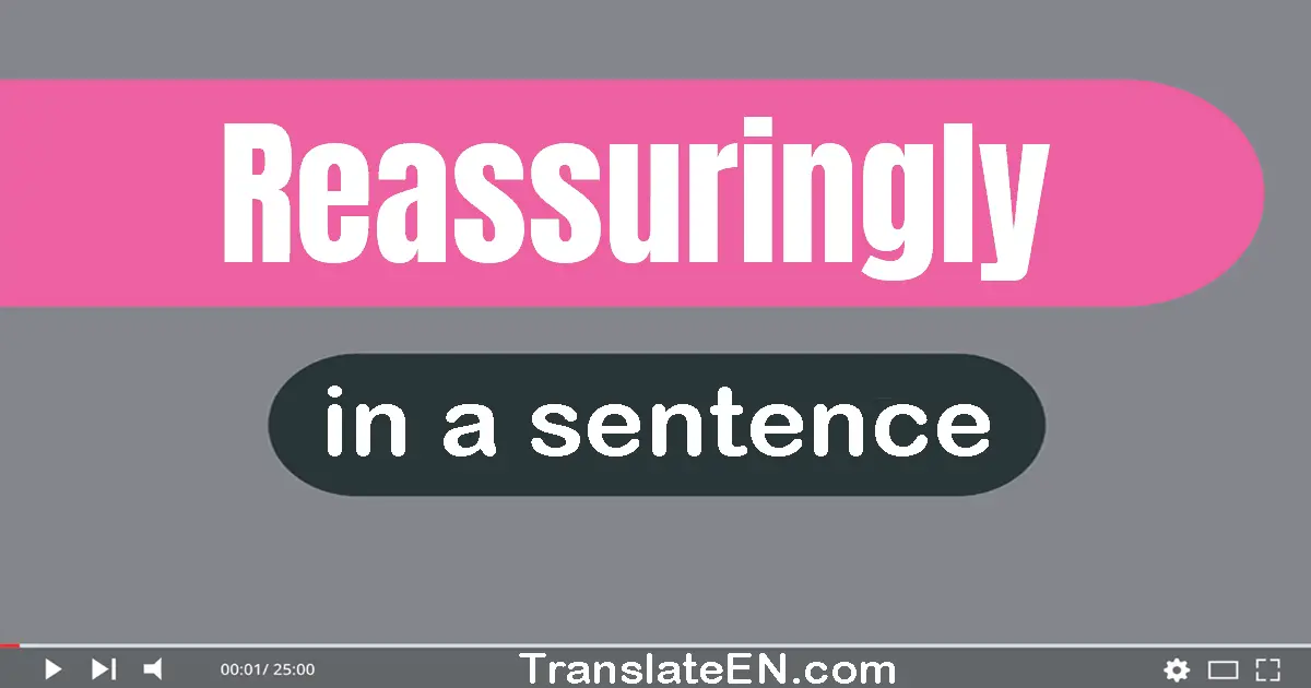Use "reassuringly" in a sentence | "reassuringly" sentence examples