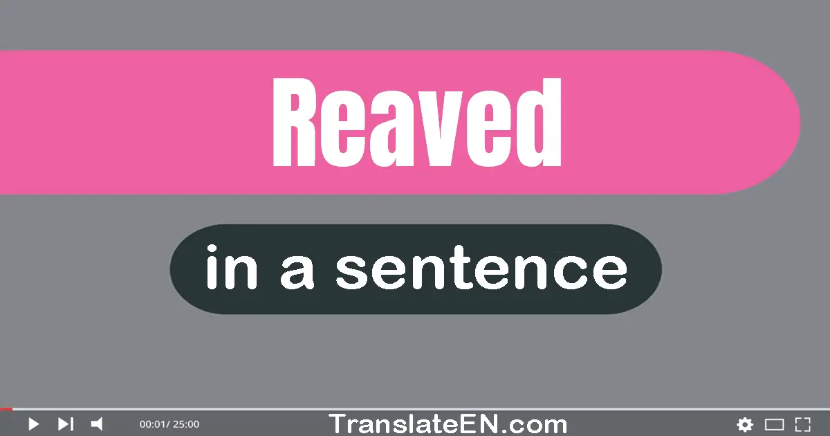 Use "reaved" in a sentence | "reaved" sentence examples