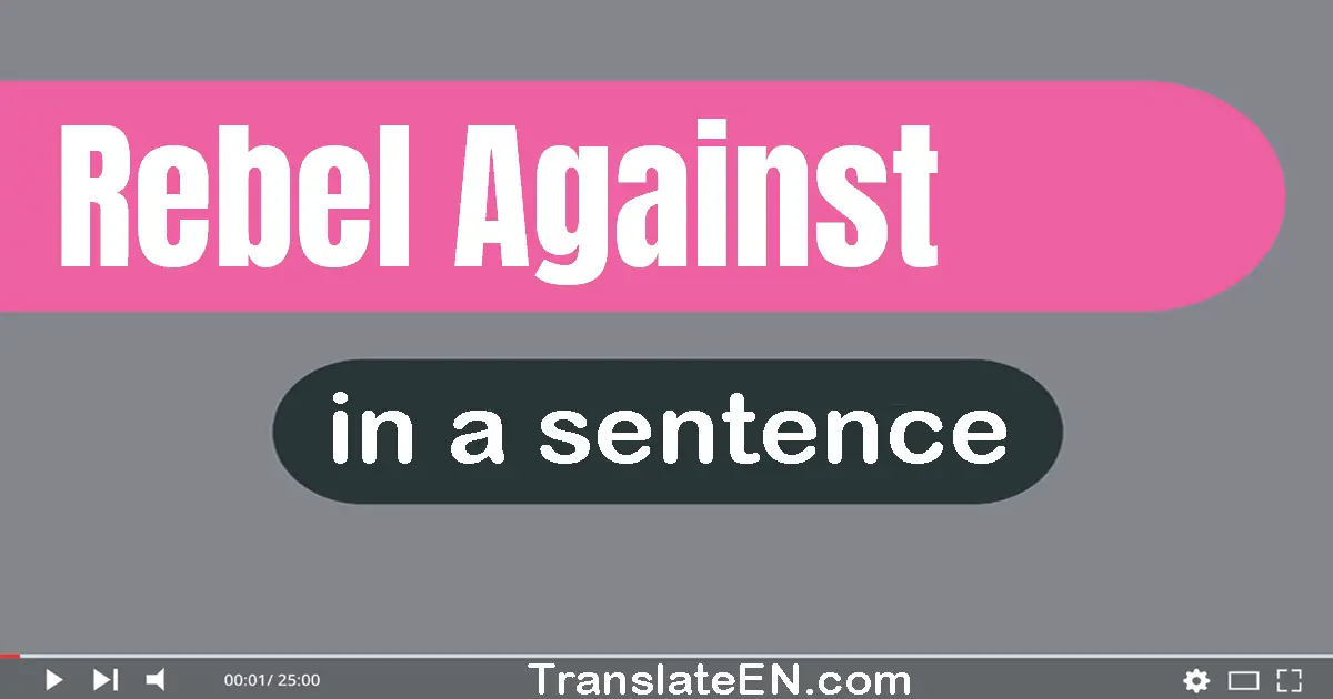 Use "rebel against" in a sentence | "rebel against" sentence examples
