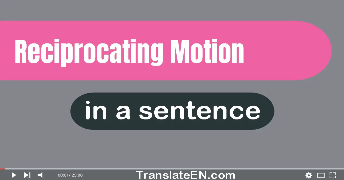 Use "reciprocating motion" in a sentence | "reciprocating motion" sentence examples