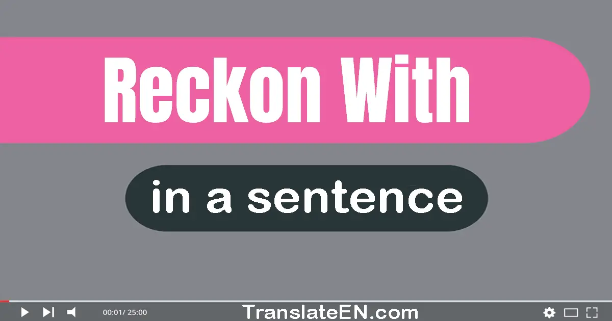 Use "reckon with" in a sentence | "reckon with" sentence examples