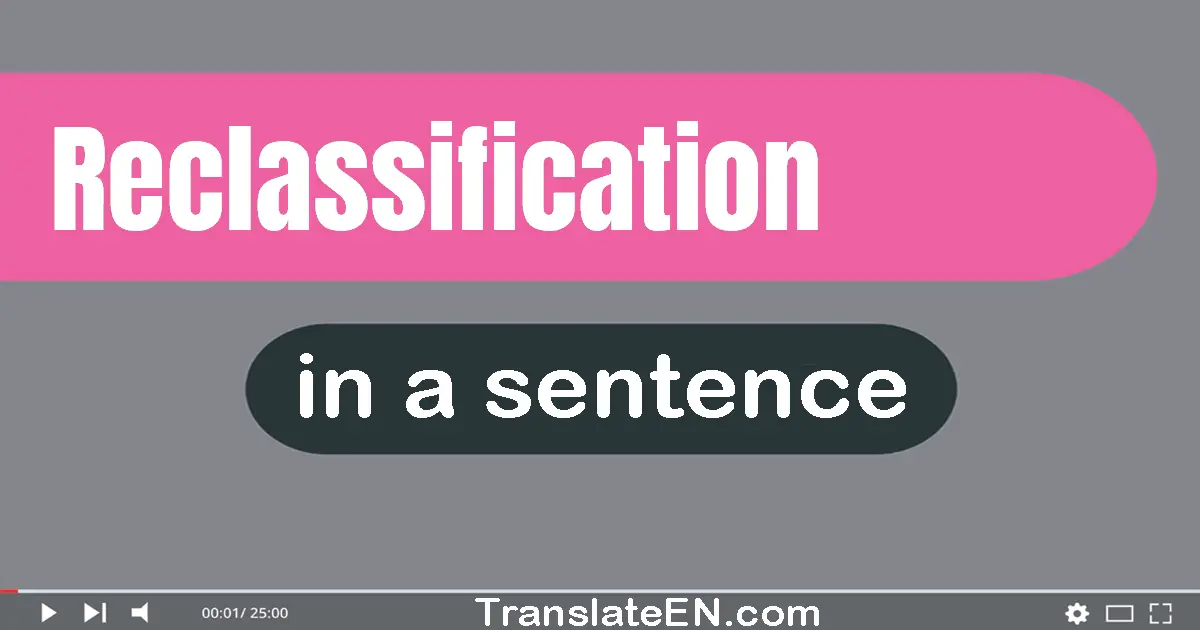 Use "reclassification" in a sentence | "reclassification" sentence examples