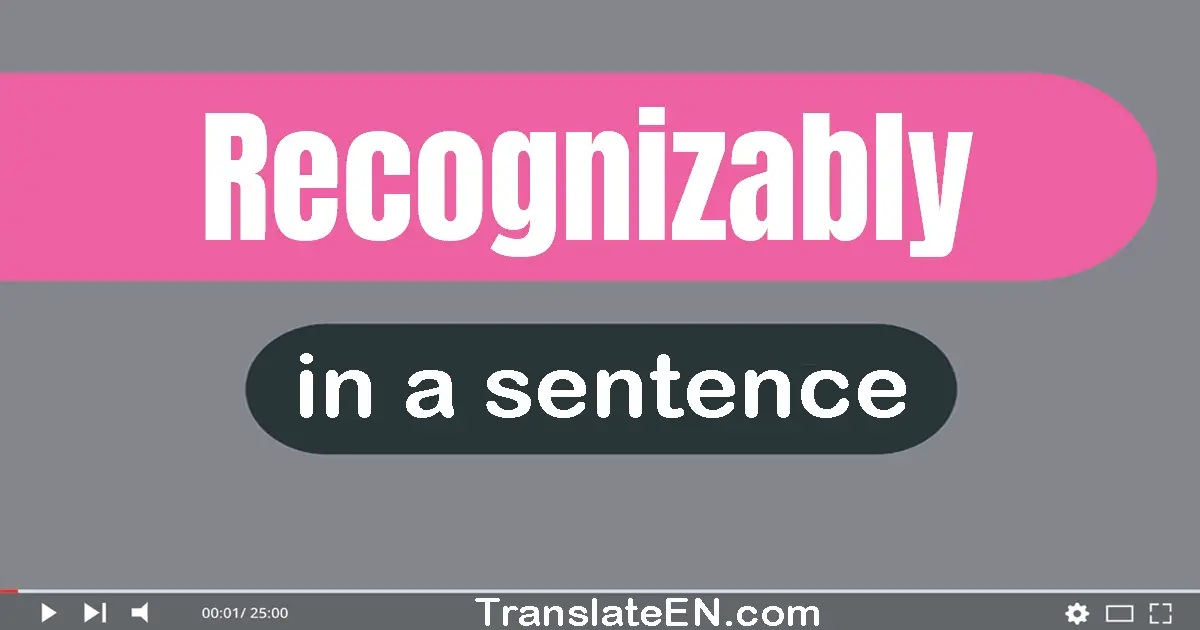 Use "recognizably" in a sentence | "recognizably" sentence examples