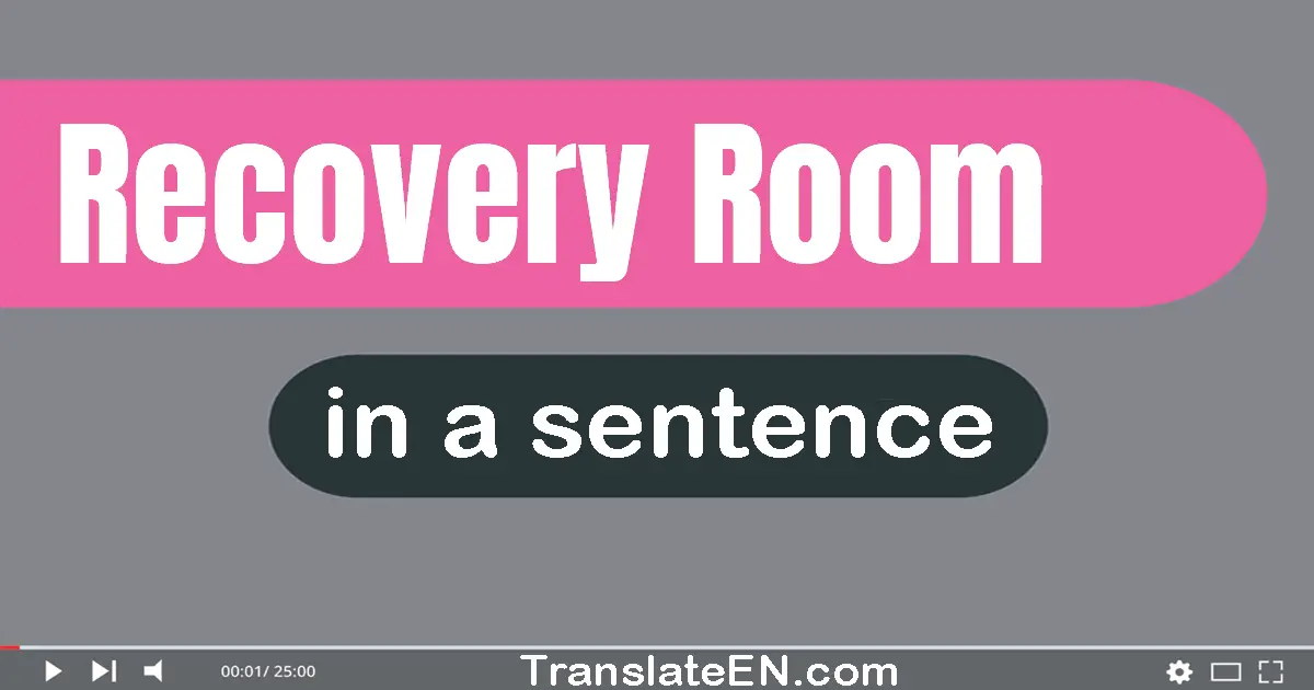 Use "recovery room" in a sentence | "recovery room" sentence examples