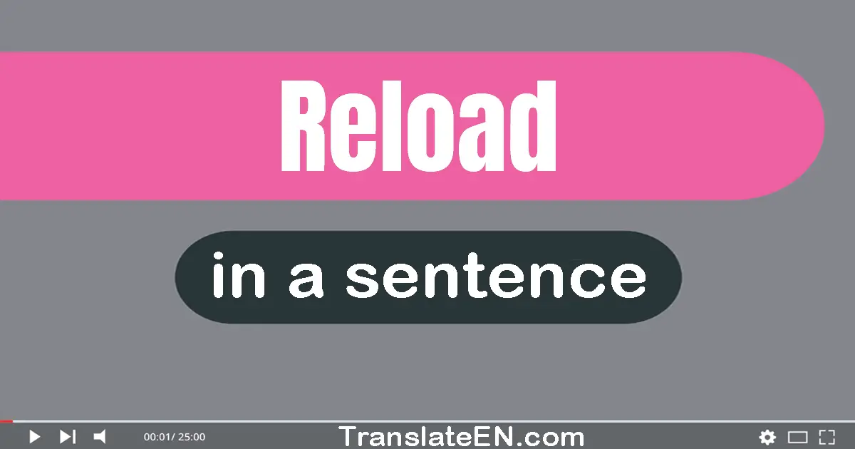 Use "reload" in a sentence | "reload" sentence examples