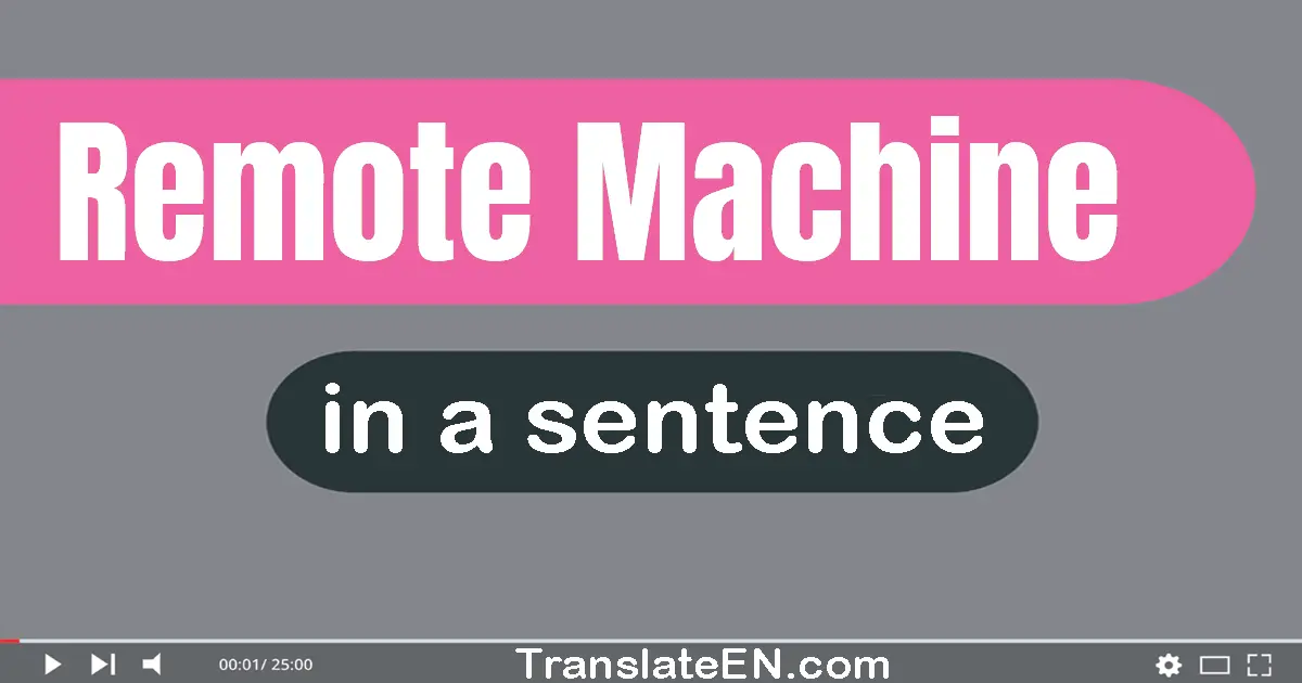 Use "REMOTE MACHINE" in a sentence | "REMOTE MACHINE" sentence examples