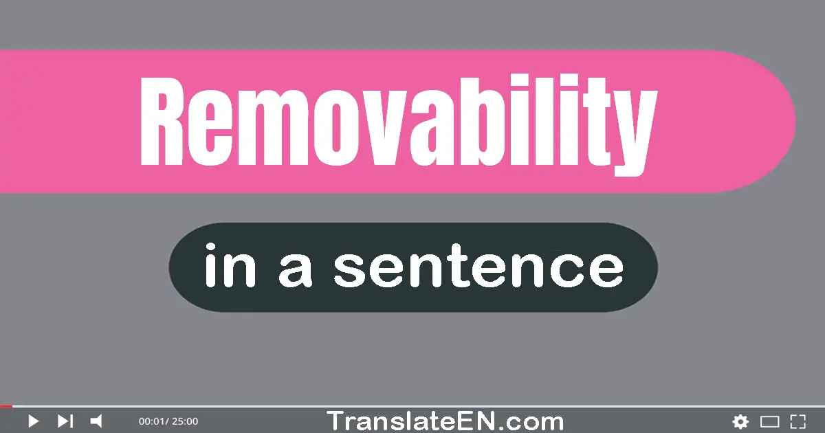 Use "removability" in a sentence | "removability" sentence examples