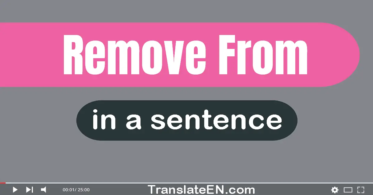 Use "remove from" in a sentence | "remove from" sentence examples