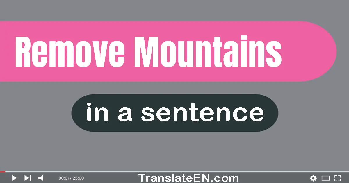 Use "remove mountains" in a sentence | "remove mountains" sentence examples