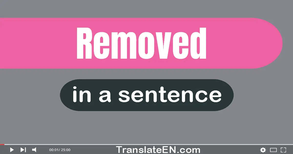 Use "removed" in a sentence | "removed" sentence examples