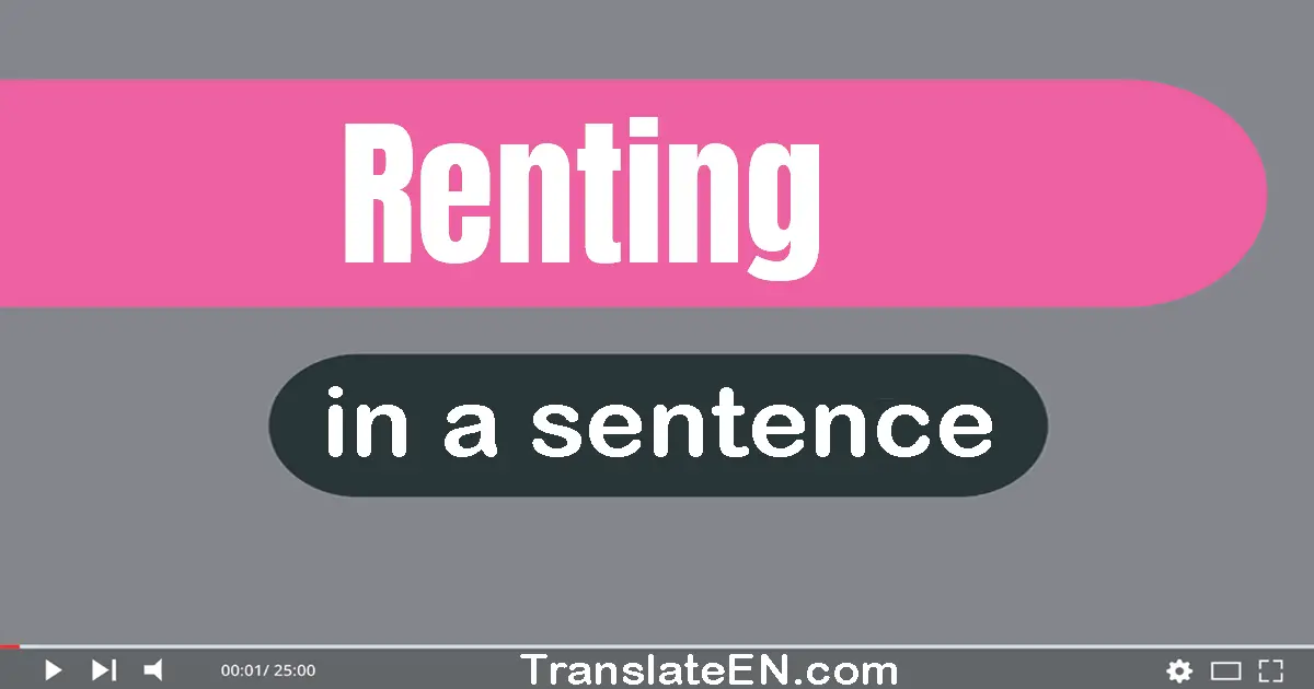 Use "renting" in a sentence | "renting" sentence examples