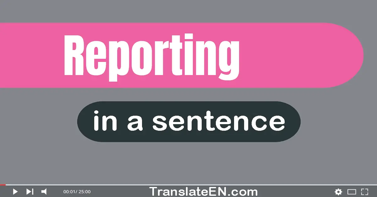 Use "reporting" in a sentence | "reporting" sentence examples