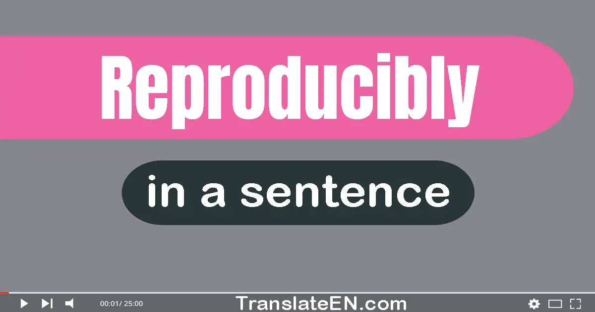 Use "reproducibly" in a sentence | "reproducibly" sentence examples