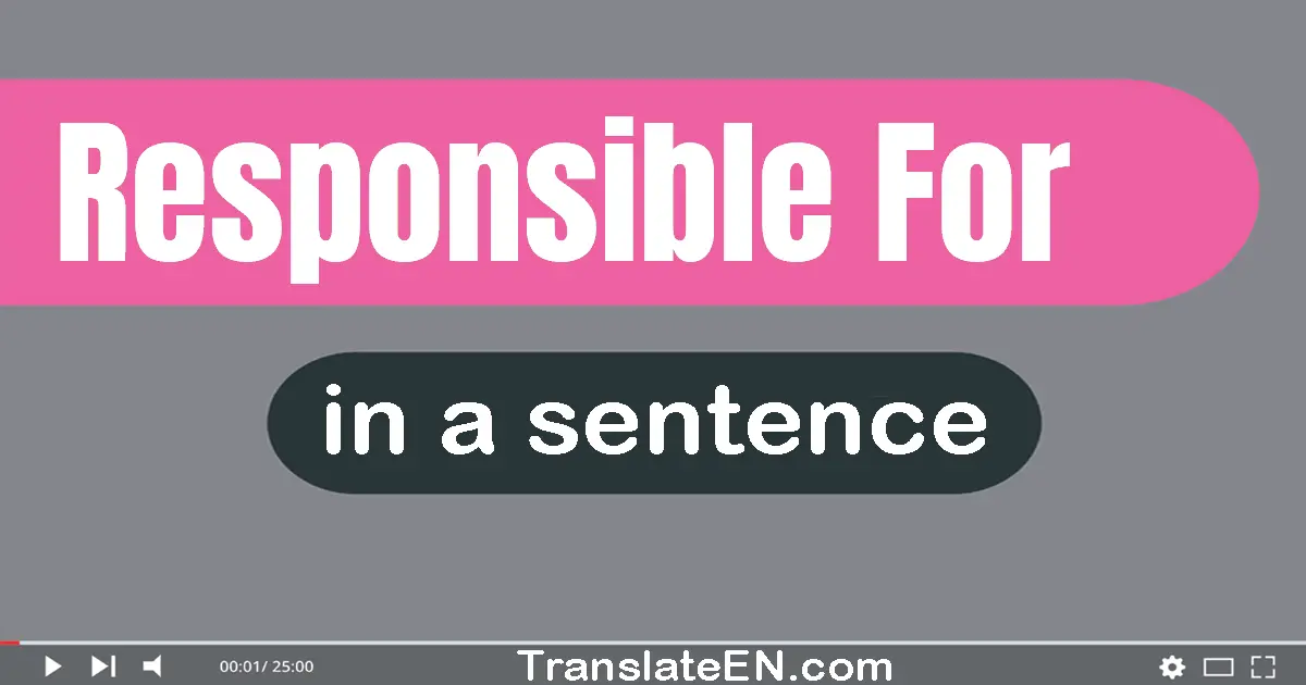 Responsible For in a sentence