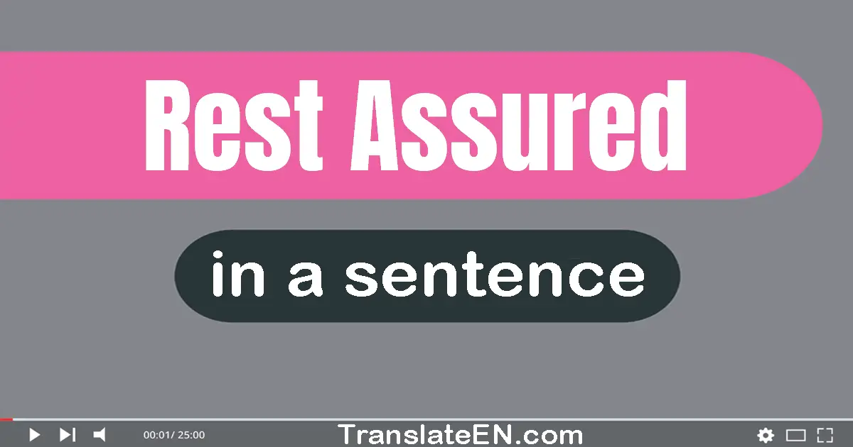 Use "rest assured" in a sentence | "rest assured" sentence examples