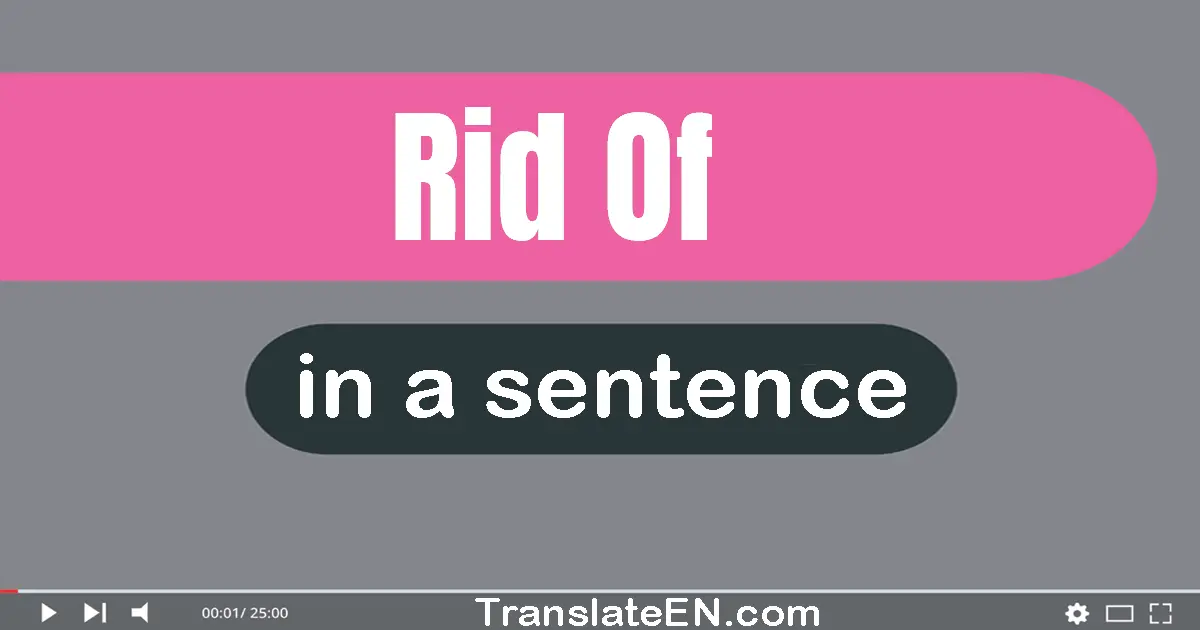 Rid Of in a sentence