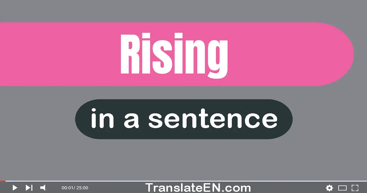 Use "rising" in a sentence | "rising" sentence examples