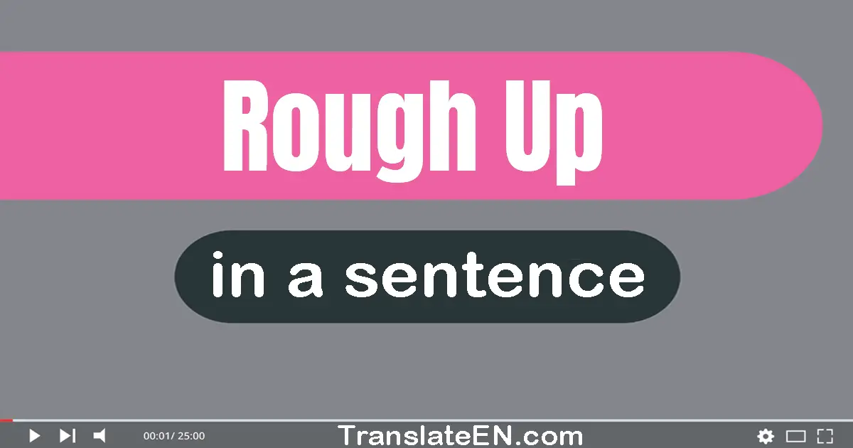 Rough Up in a sentence