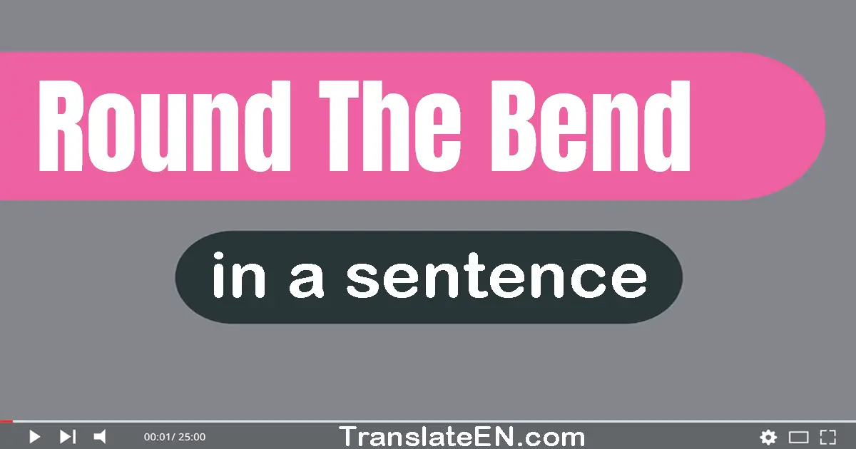 Round The Bend in a sentence