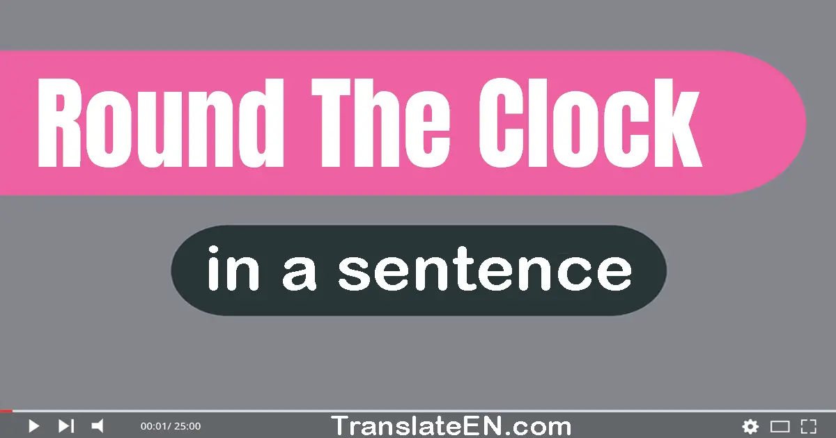 Round The Clock in a sentence