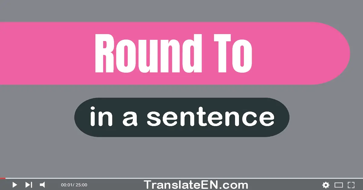 Round To in a sentence