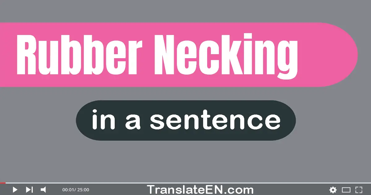 Rubber-necking in a sentence