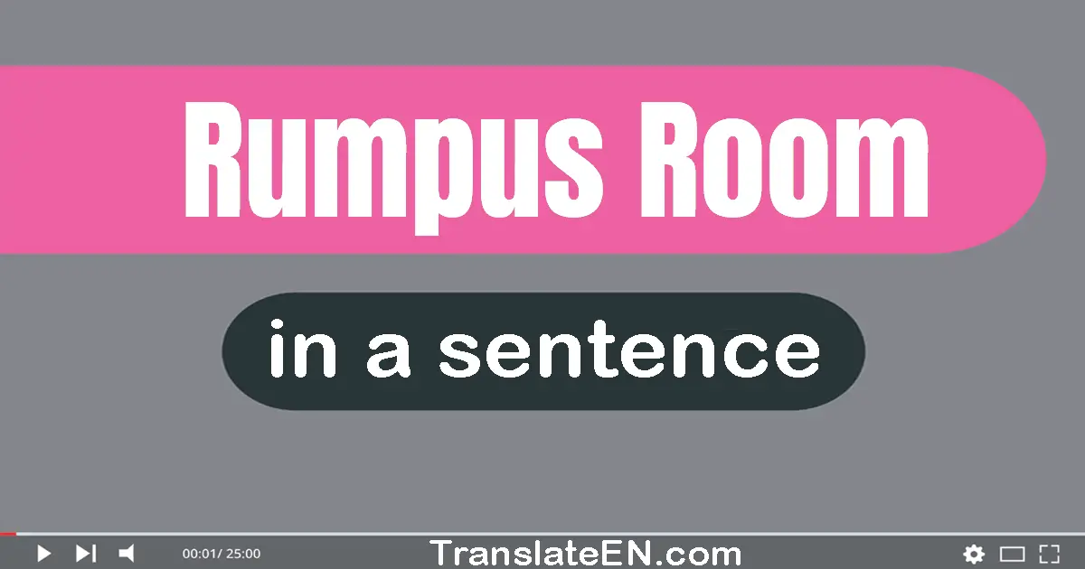Use "rumpus room" in a sentence | "rumpus room" sentence examples