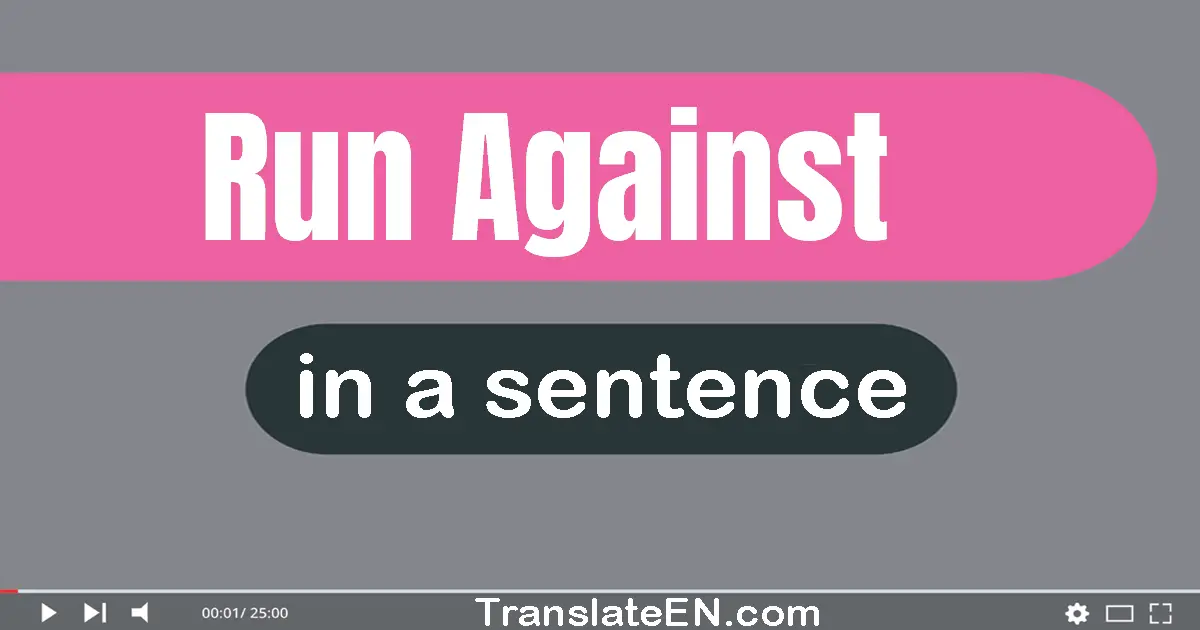 Use "run against" in a sentence | "run against" sentence examples