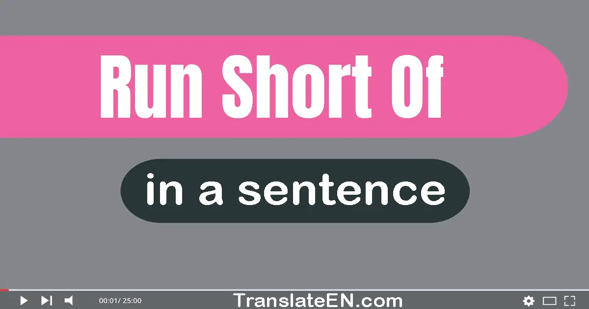 Run Short Of in a sentence