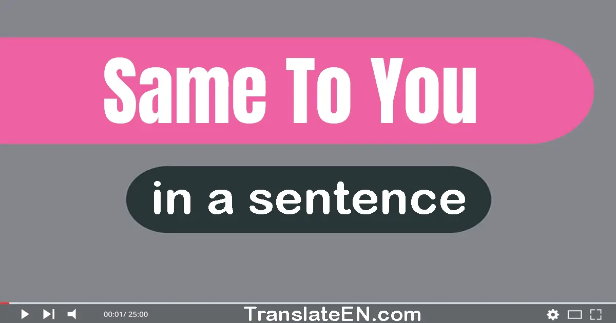 Same To You in a sentence