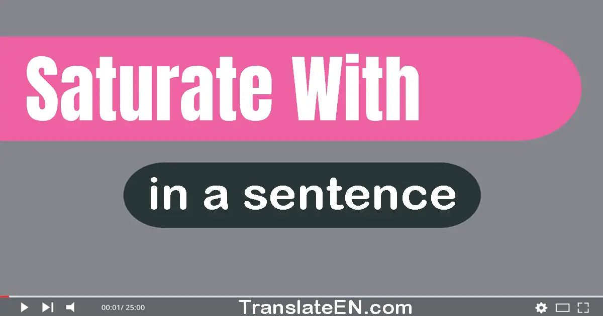 Saturate With in a sentence