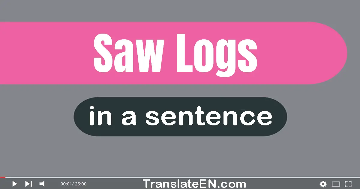 Saw Logs in a sentence