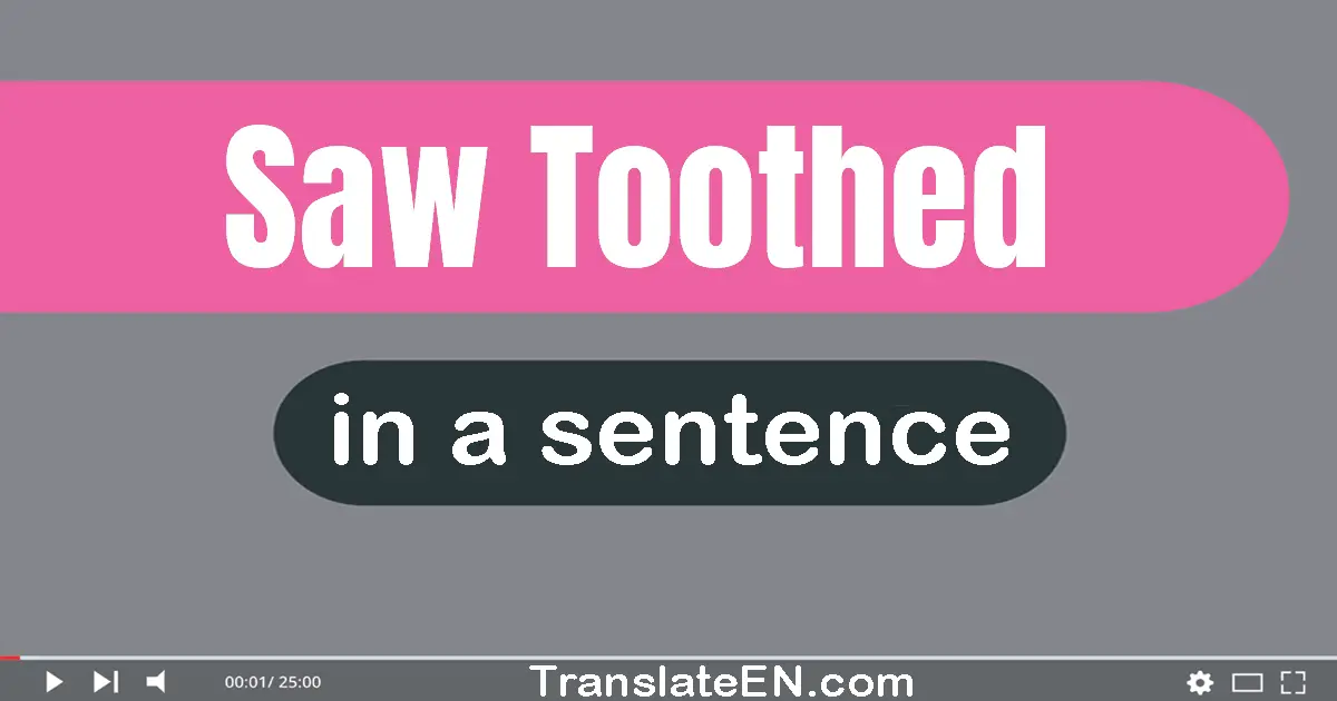 Saw-toothed in a sentence