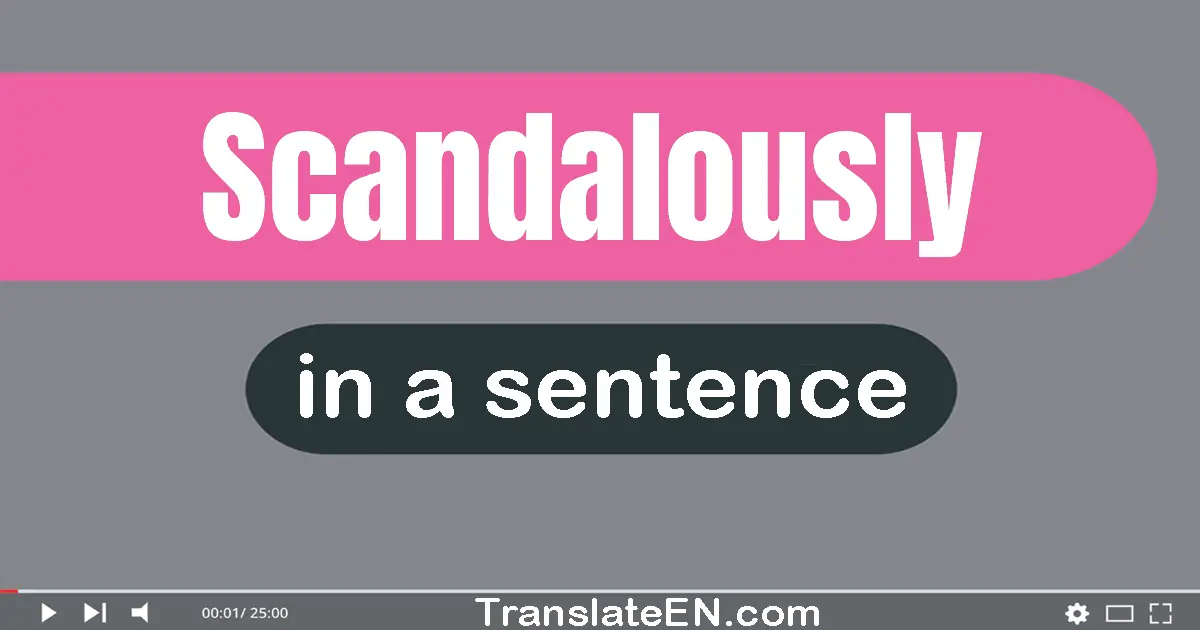 Scandalously in a sentence